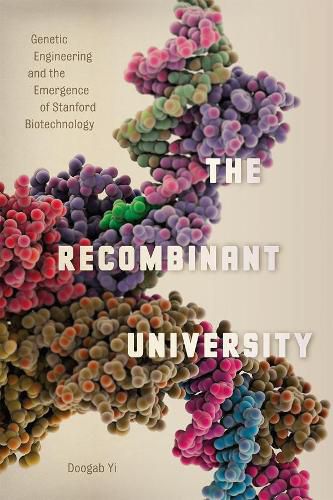 Cover image for The Recombinant University: Genetic Engineering and the Emergence of Stanford Biotechnology