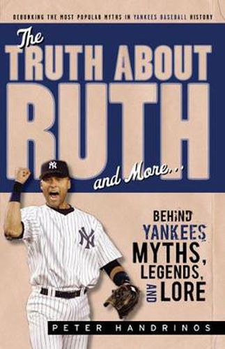 Cover image for The Truth About Ruth and More. . .: Behind Yankees Myths, Legends, and Lore