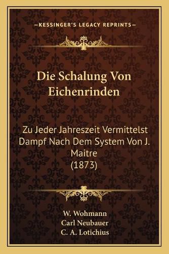 Die Schalung Von Eichenrinden: Zu Jeder Jahreszeit Vermittelst Dampf Nach Dem System Von J. Maitre (1873)