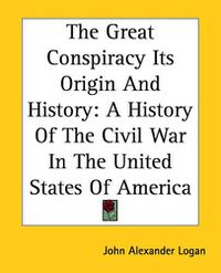 Cover image for The Great Conspiracy Its Origin And History: A History Of The Civil War In The United States Of America