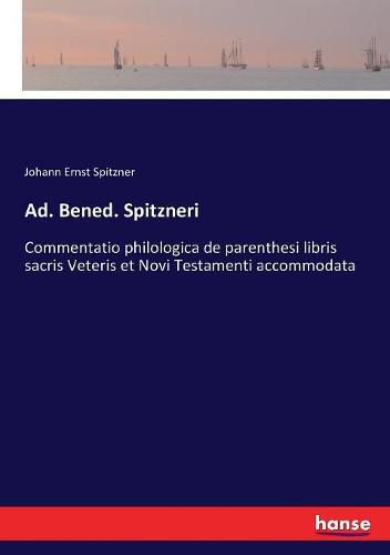 Ad. Bened. Spitzneri: Commentatio philologica de parenthesi libris sacris Veteris et Novi Testamenti accommodata