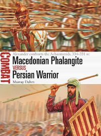 Cover image for Macedonian Phalangite vs Persian Warrior: Alexander confronts the Achaemenids, 334-331 BC