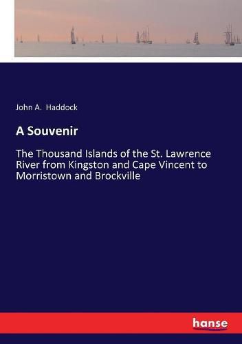 A Souvenir: The Thousand Islands of the St. Lawrence River from Kingston and Cape Vincent to Morristown and Brockville