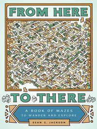 Cover image for From Here to There: A Book of Mazes to Wander and Explore