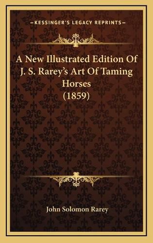 A New Illustrated Edition of J. S. Rarey's Art of Taming Horses (1859)