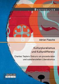 Cover image for Kulturpluralismus und Kulturdifferenz: Charles Taylors Diskurs um prozeduralen und substanziellen Liberalismus