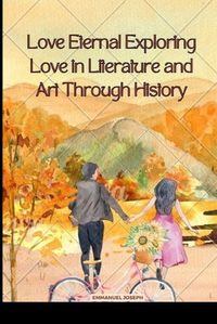 Cover image for Love Eternal Exploring Love in Literature and Art Through History