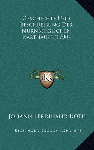 Cover image for Geschichte Und Beschreibung Der Nurnbergischen Karthause (1790)