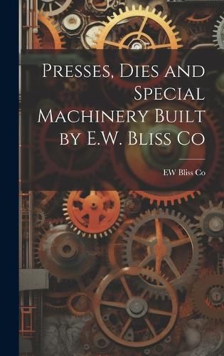 Cover image for Presses, Dies and Special Machinery Built by E.W. Bliss Co