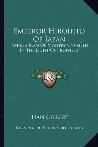 Emperor Hirohito of Japan: Satan's Man of Mystery Unveiled in the Light of Prophecy