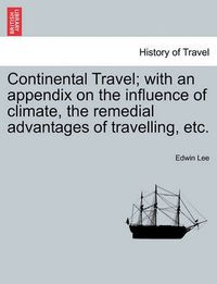 Cover image for Continental Travel; With an Appendix on the Influence of Climate, the Remedial Advantages of Travelling, Etc.