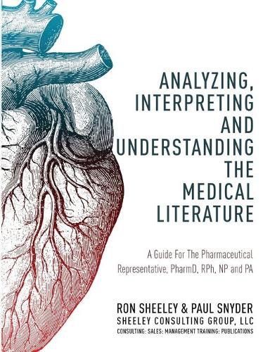 Cover image for Analyzing, Interpreting and Understanding The Medical Literature: A Guide For The Pharmaceutical Representative, PharmD, NP and PA