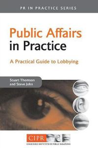 Cover image for Public Affairs in Practice: A Practical Guide to Lobbying