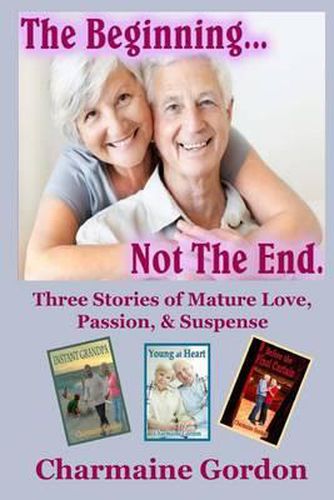 Cover image for The Beginning...Not the End: Three Stories of Mature Love, Passion, and Suspense