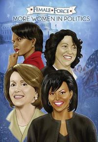 Cover image for Female Force: More Women in Politics - Sonia Sotomayor, Michelle Obama, Nancy Pelosi & Condoleezza Rice.