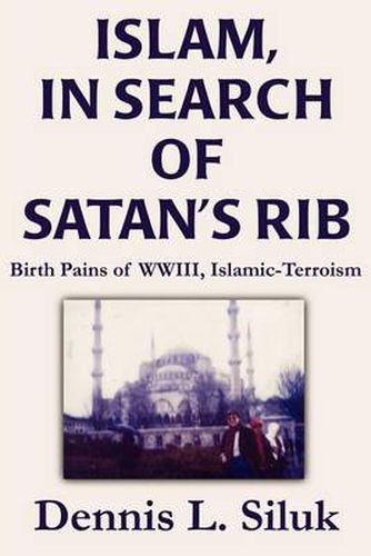 Cover image for Islam, in Search of Satan's Rib: Birth Pains of Wwiii, Islamic-Terroism