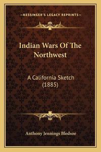 Cover image for Indian Wars of the Northwest: A California Sketch (1885)