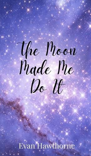 Cover image for The Moon Made Me Do It