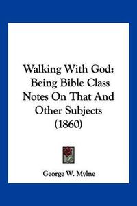 Cover image for Walking with God: Being Bible Class Notes on That and Other Subjects (1860)