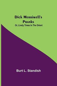 Cover image for Dick Merriwell's Pranks; Or, Lively Times in the Orient