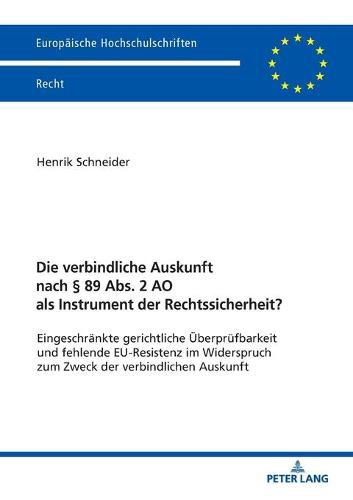 Cover image for Die Verbindliche Auskunft Nach  89 Abs. 2 Ao ALS Instrument Der Rechtssicherheit?: Eingeschraenkte Gerichtliche Ueberpruefbarkeit Und Fehlende Eu-Resistenz Im Widerspruch Zum Zweck Der Verbindlichen Auskunft