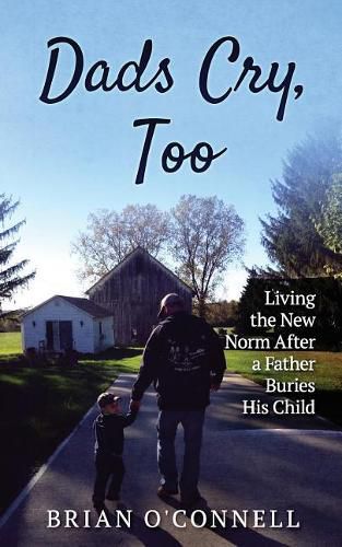 Cover image for Dads Cry Too: Living the New Norm After a Father Buries His Child