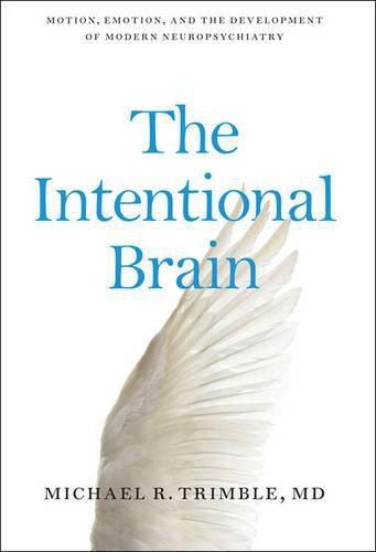 Cover image for The Intentional Brain: Motion, Emotion, and the Development of Modern Neuropsychiatry