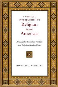 Cover image for A Critical Introduction to Religion in the Americas: Bridging the Liberation Theology and Religious Studies Divide