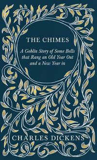 Cover image for The Chimes - A Goblin Story of Some Bells that Rang an Old Year Out and a New Year in - With Appreciations and Criticisms By G. K. Chesterton