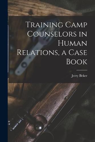 Cover image for Training Camp Counselors in Human Relations, a Case Book