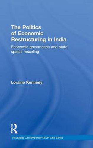 Cover image for The Politics of Economic Restructuring in India: Economic Governance and State Spatial Rescaling