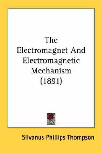 The Electromagnet and Electromagnetic Mechanism (1891)