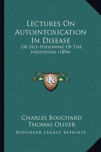 Cover image for Lectures on Autointoxication in Disease: Or Self-Poisoning of the Individual (1894)