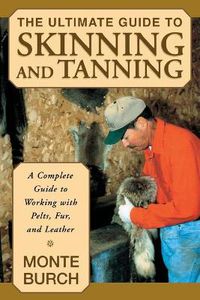 Cover image for Ultimate Guide to Skinning and Tanning: A Complete Guide To Working With Pelts, Fur, And Leather