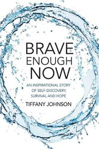 Cover image for Brave Enough Now: An inspirational story of self-discovery, survival and hope.
