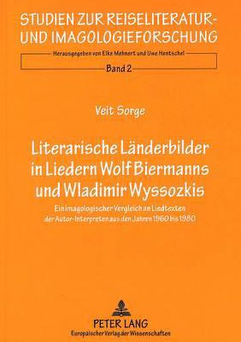 Cover image for Literarische Laenderbilder in Liedern. Wolf Biermanns Und Wladimir Wyssozkis: Ein Imagologischer Vergleich an Liedtexten Der Autor-Interpreten Aus Den Jahren 1960 Bis 1980