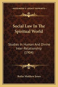 Cover image for Social Law in the Spiritual World: Studies in Human and Divine Inter-Relationship (1904)