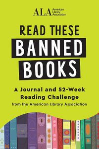 Cover image for Read These Banned Books: A Journal and 52-Week Reading Challenge from the American Library Association