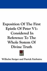 Cover image for Exposition of the First Epistle of Peter V1: Considered in Reference to the Whole System of Divine Truth