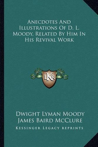 Anecdotes and Illustrations of D. L. Moody, Related by Him in His Revival Work