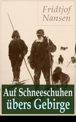 Auf Schneeschuhen  bers Gebirge: Die Memoiren der norwegischen Polarforscher, Zoologen, Diplomat und Friedensnobelpreistr ger