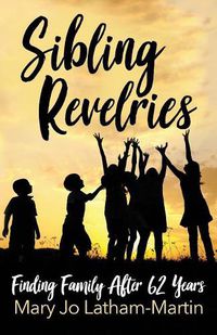 Cover image for Sibling Revelries: Finding Family After 62 Years
