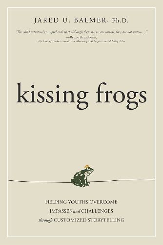 Cover image for Kissing Frogs: Helping Youths Overcome Impasses and Challenges Through Customized Storytelling