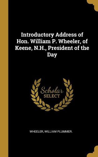 Cover image for Introductory Address of Hon. William P. Wheeler, of Keene, N.H., President of the Day