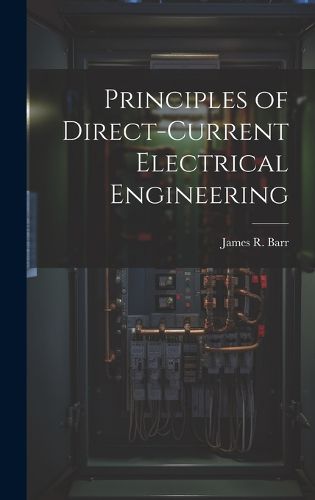 Cover image for Principles of Direct-Current Electrical Engineering