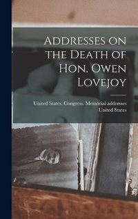 Cover image for Addresses on the Death of Hon. Owen Lovejoy