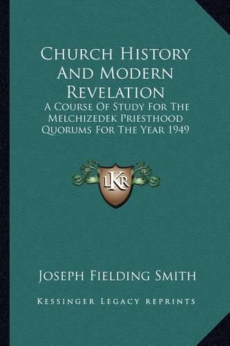 Cover image for Church History and Modern Revelation: A Course of Study for the Melchizedek Priesthood Quorums for the Year 1949