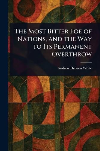 Cover image for The Most Bitter Foe of Nations, and the Way to Its Permanent Overthrow