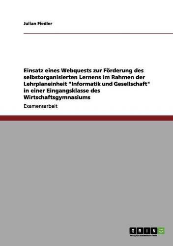Cover image for Einsatz Eines Webquests Zur Forderung Des Selbstorganisierten Lernens Im Rahmen Der Lehrplaneinheit Informatik Und Gesellschaft in Einer Eingangsklass