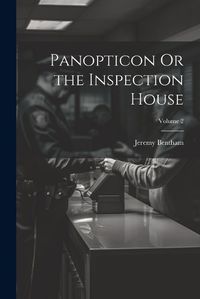 Cover image for Panopticon Or the Inspection House; Volume 2